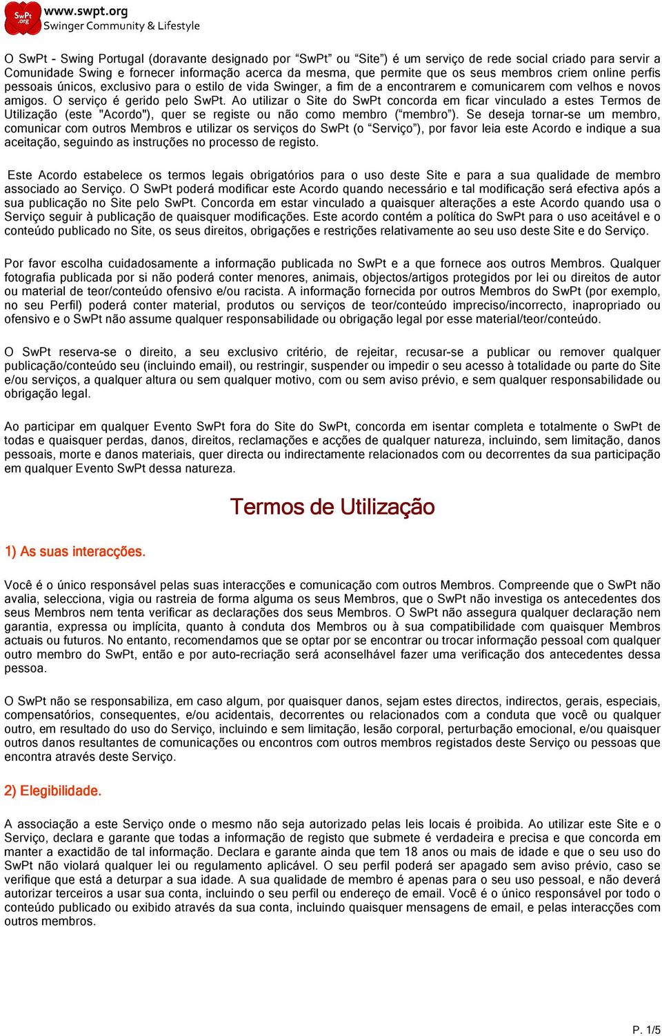 Ao utilizar o Site do SwPt concorda em ficar vinculado a estes Termos de Utilização (este "Acordo"), quer se registe ou não como membro ( membro ).