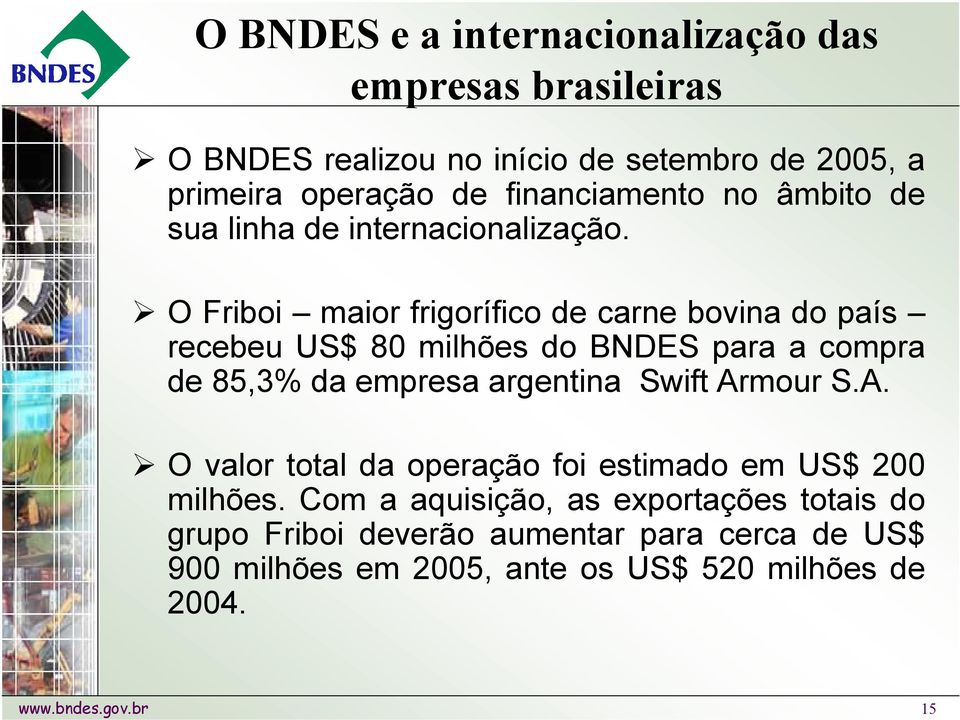 O Friboi maior frigorífico de carne bovina do país recebeu US$ 80 milhões do BNDES para a compra de 85,3% da empresa argentina Swift