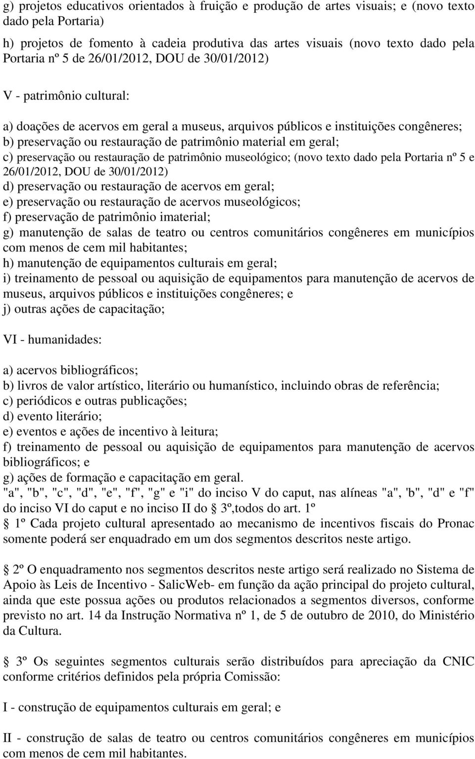 material em geral; c) preservação ou restauração de patrimônio museológico; (novo texto dado pela Portaria nº 5 e 26/01/2012, DOU de 30/01/2012) d) preservação ou restauração de acervos em geral; e)