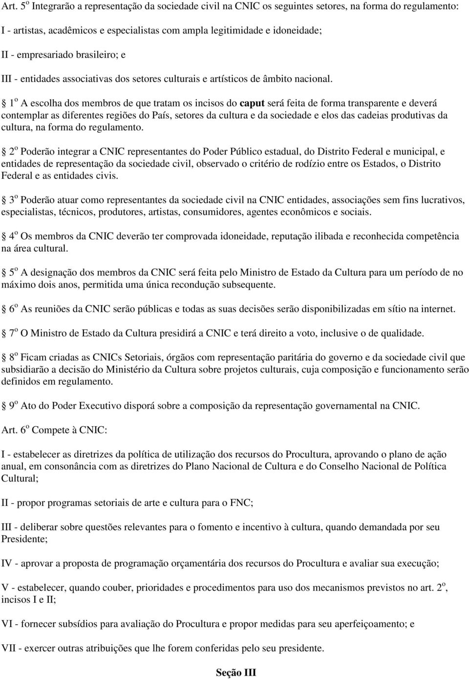 1 o A escolha dos membros de que tratam os incisos do caput será feita de forma transparente e deverá contemplar as diferentes regiões do País, setores da cultura e da sociedade e elos das cadeias