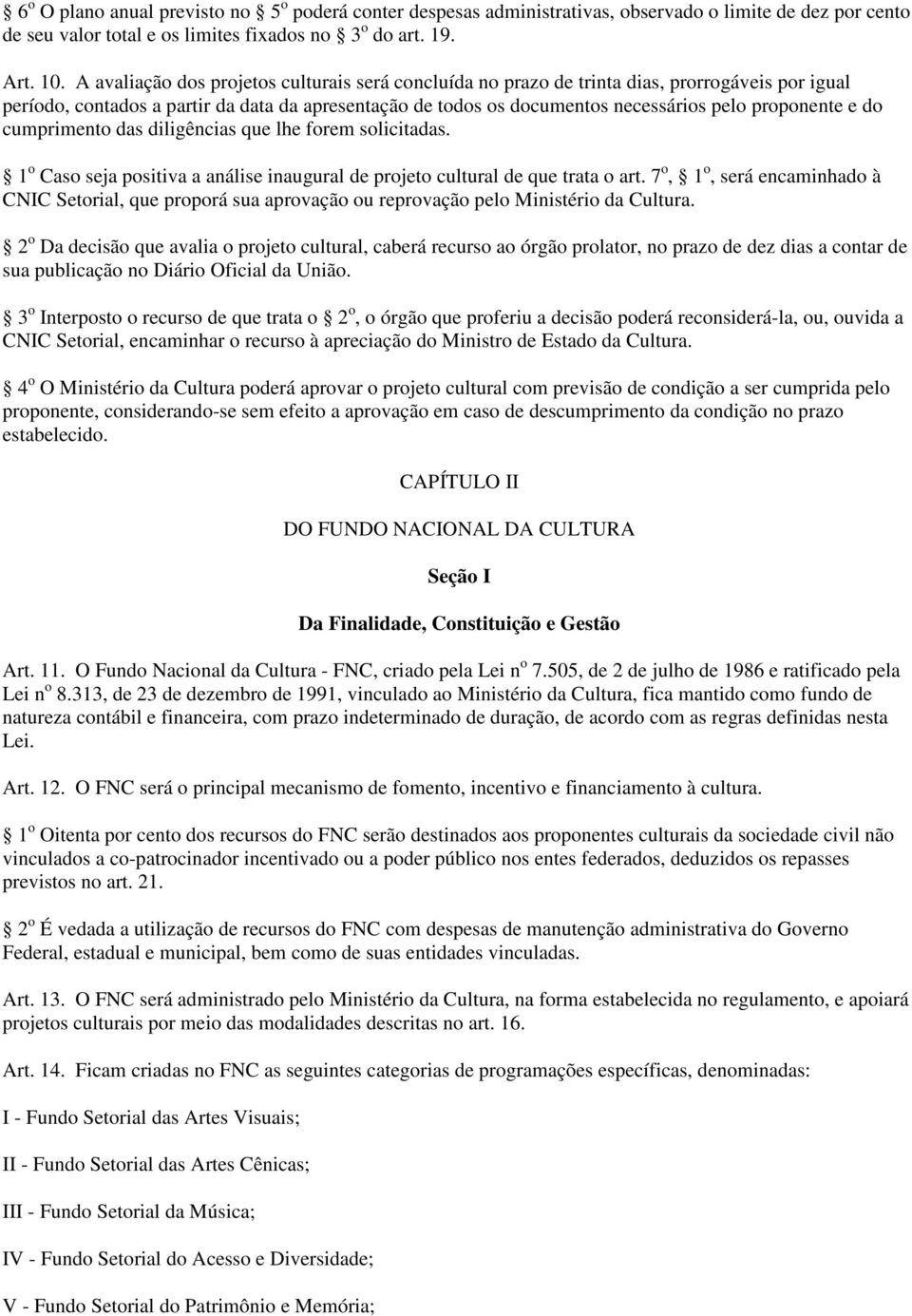 e do cumprimento das diligências que lhe forem solicitadas. 1 o Caso seja positiva a análise inaugural de projeto cultural de que trata o art.