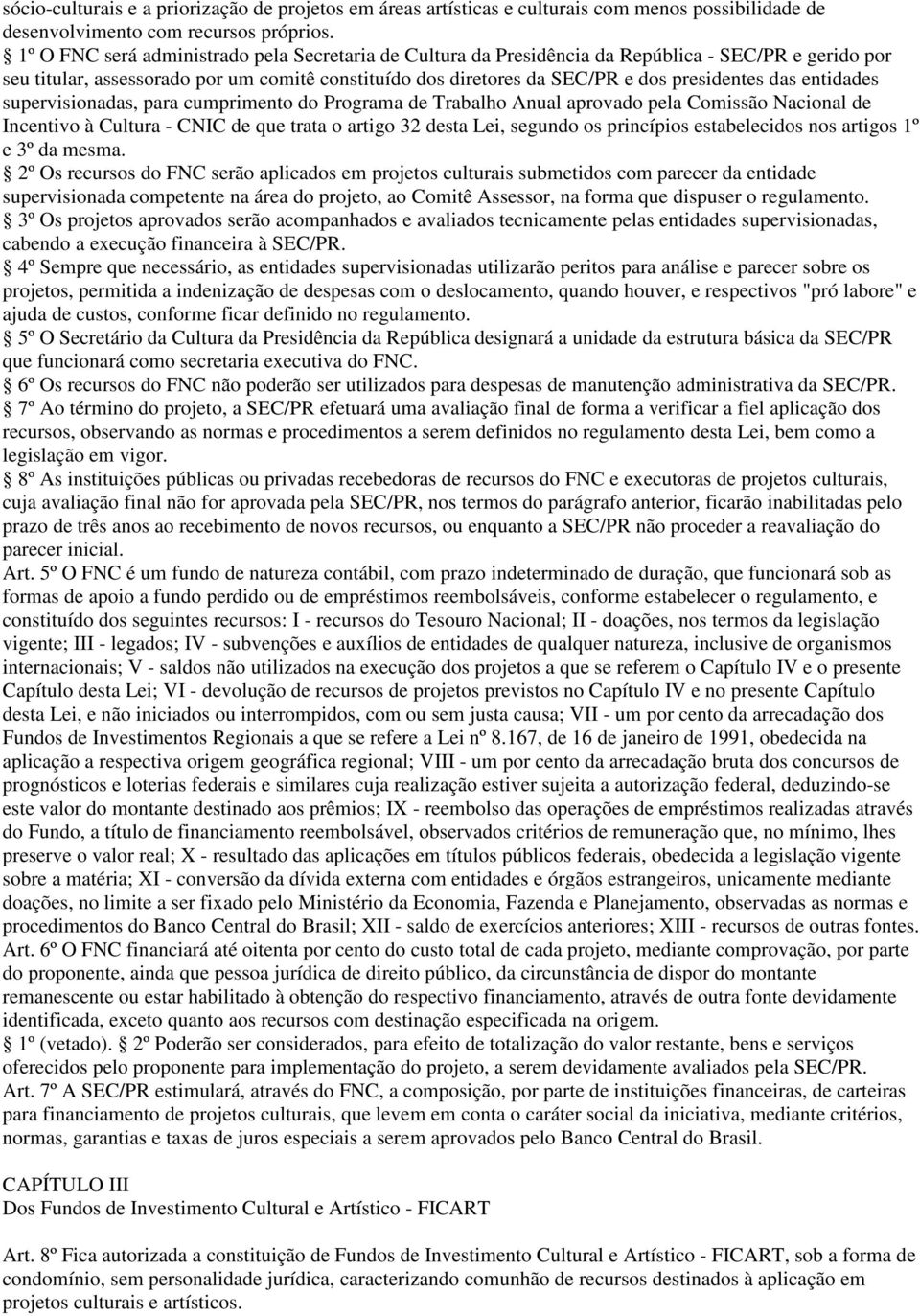 das entidades supervisionadas, para cumprimento do Programa de Trabalho Anual aprovado pela Comissão Nacional de Incentivo à Cultura - CNIC de que trata o artigo 32 desta Lei, segundo os princípios