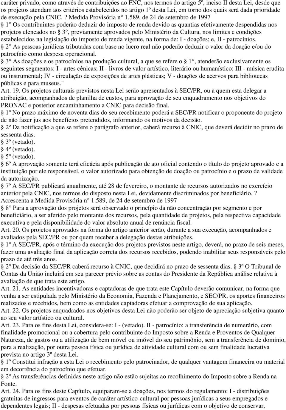 589, de 24 de setembro de 1997 1 Os contribuintes poderão deduzir do imposto de renda devido as quantias efetivamente despendidas nos projetos elencados no 3, previamente aprovados pelo Ministério da