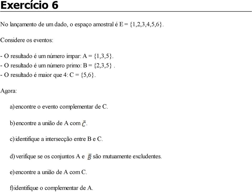 - O resultado é maior que 4: C = {5,6}. Agora: a) encontre o evento complementar de C. b) encontre a união de A com.