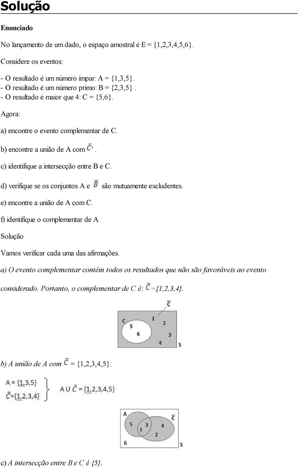 c) identifique a intersecção entre B e C. d) verifique se os conjuntos A e são mutuamente excludentes. e) encontre a união de A com C. f) identifique o complementar de A.