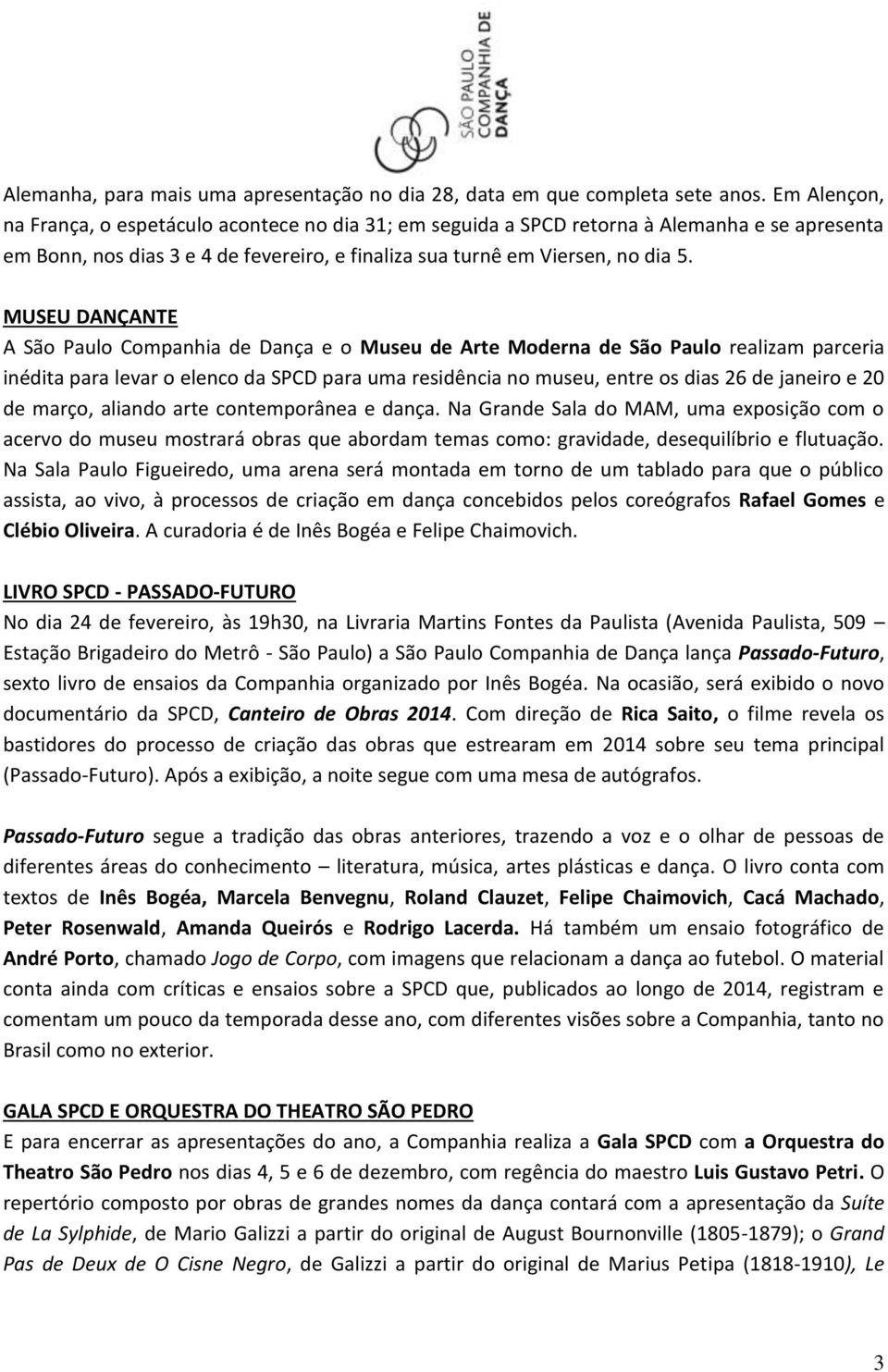 MUSEU DANÇANTE A São Paulo Companhia de Dança e o Museu de Arte Moderna de São Paulo realizam parceria inédita para levar o elenco da SPCD para uma residência no museu, entre os dias 26 de janeiro e