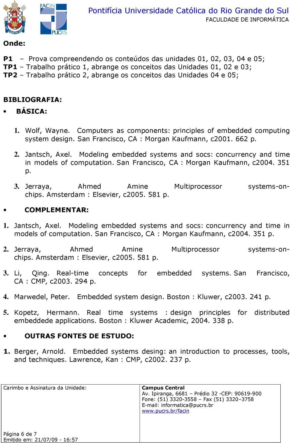 Modeling embedded systems and socs: concurrency and time in models of computation. San Francisco, CA : Morgan Kaufmann, c2004. 351 p. 3. Jerraya, Ahmed Amine Multiprocessor systems-onchips.