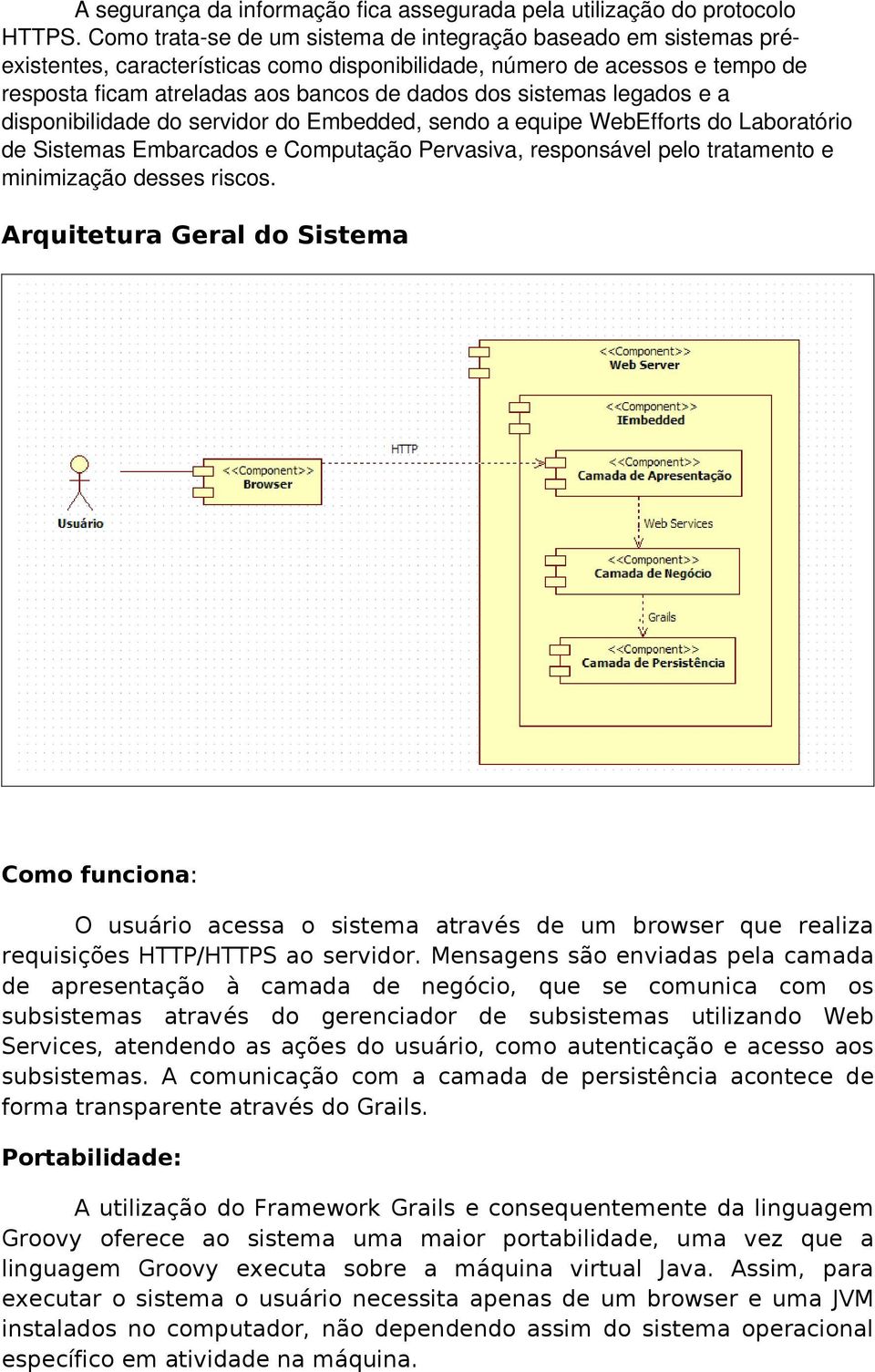 sistemas legados e a disponibilidade do servidor do Embedded, sendo a equipe WebEfforts do Laboratório de Sistemas Embarcados e Computação Pervasiva, responsável pelo tratamento e minimização desses