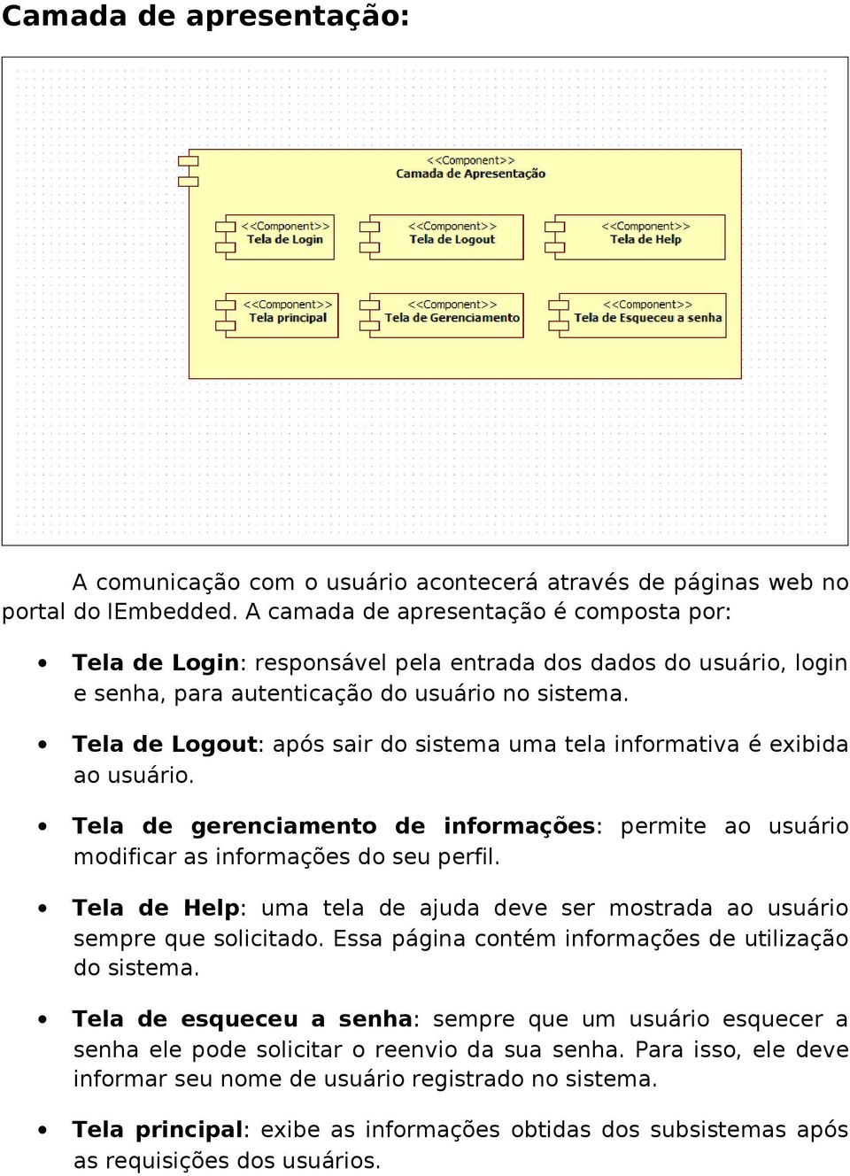 Tela de Logout: após sair do sistema uma tela informativa é exibida ao usuário. Tela de gerenciamento de informações: permite ao usuário modificar as informações do seu perfil.