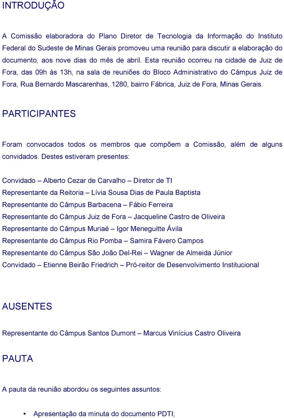 Esta reunião ocorreu na cidade de Juiz de Fora, das 09h às 13h, na sala de reuniões do Bloco Administrativo do Câmpus Juiz de Fora, Rua Bernardo Mascarenhas, 1280, bairro Fábrica, Juiz de Fora, Minas