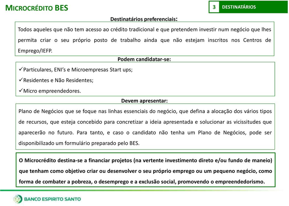 Devem apresentar: Plano de Negócios que se foque nas linhas essenciais do negócio, que defina a alocação dos vários tipos de recursos, que esteja concebido para concretizar a ideia apresentada e