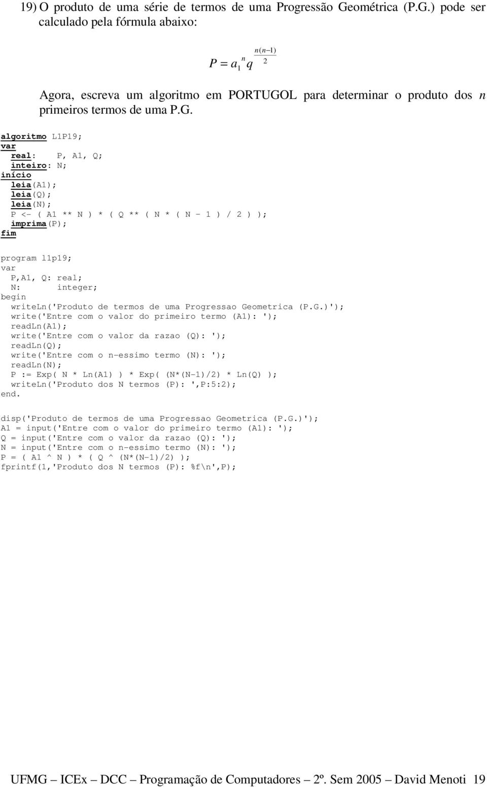 ) pode ser calculado pela fórmula abaixo: P = a n( n 1) n 2 1 q Agora, escreva um algoritmo em PORTUGO