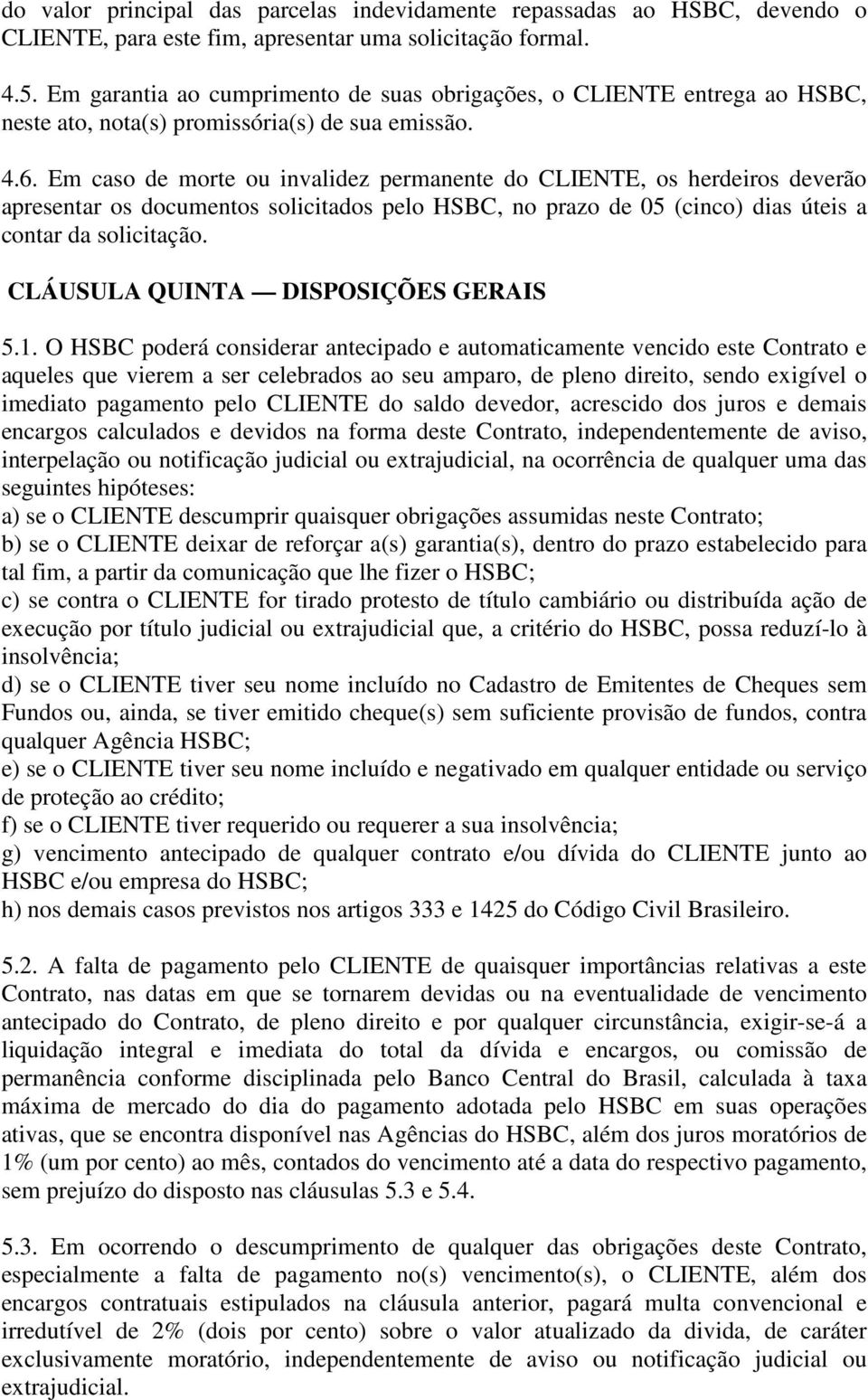 Em caso de morte ou invalidez permanente do CLIENTE, os herdeiros deverão apresentar os documentos solicitados pelo HSBC, no prazo de 05 (cinco) dias úteis a contar da solicitação.