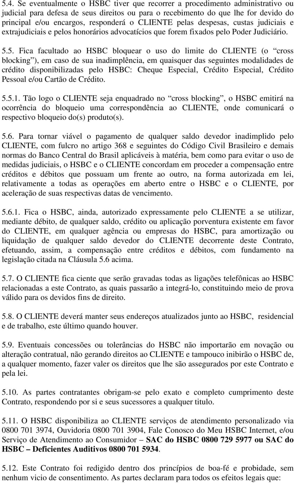 5. Fica facultado ao HSBC bloquear o uso do limite do CLIENTE (o cross blocking ), em caso de sua inadimplência, em quaisquer das seguintes modalidades de crédito disponibilizadas pelo HSBC: Cheque
