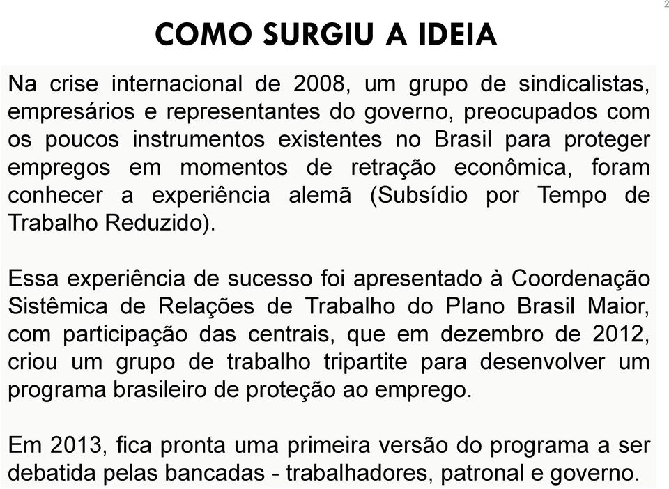 Essa experiência de sucesso foi apresentado à Coordenação Sistêmica de Relações de Trabalho do Plano Brasil Maior, com participação das centrais, que em dezembro de 2012, criou