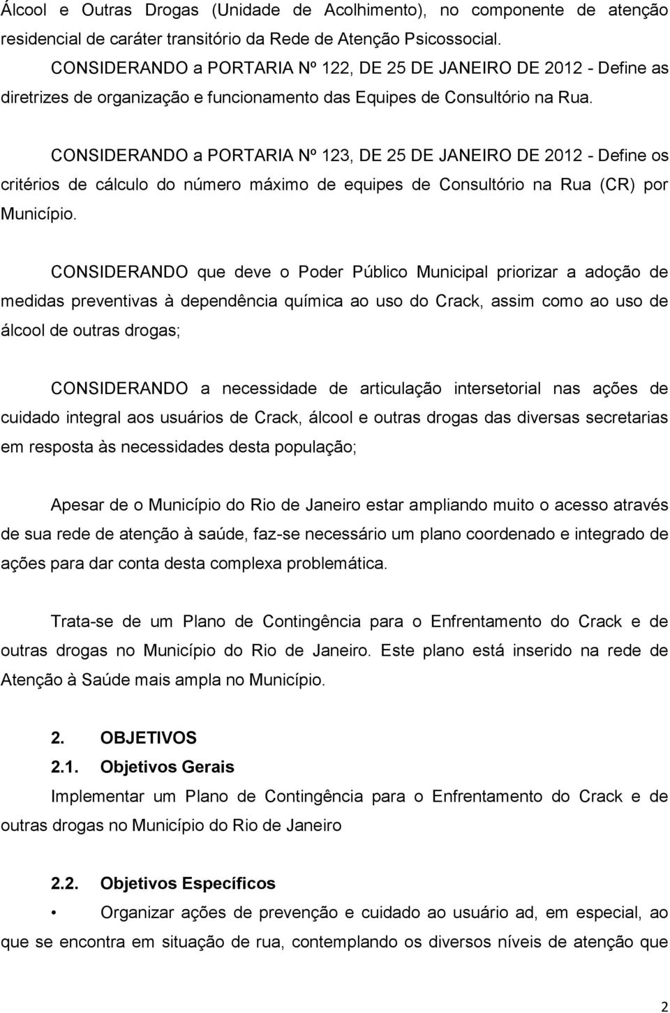 CONSIDERANDO a PORTARIA Nº 123, DE 25 DE JANEIRO DE 2012 - Define os critérios de cálculo do número máximo de equipes de Consultório na Rua (CR) por Município.