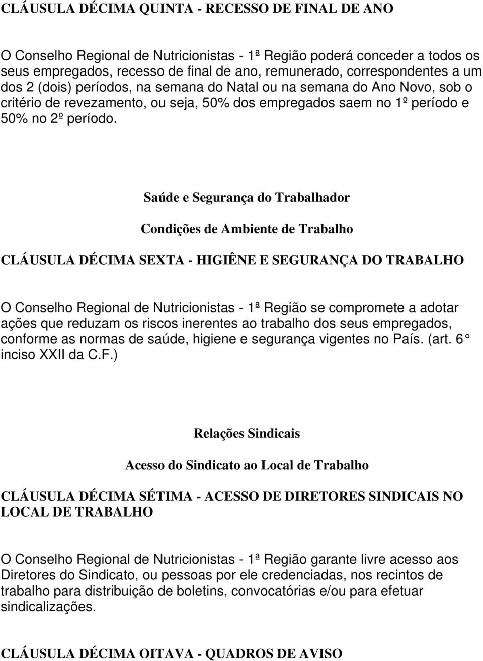 Saúde e Segurança do Trabalhador Condições de Ambiente de Trabalho CLÁUSULA DÉCIMA SEXTA - HIGIÊNE E SEGURANÇA DO TRABALHO O Conselho Regional de Nutricionistas - 1ª Região se compromete a adotar