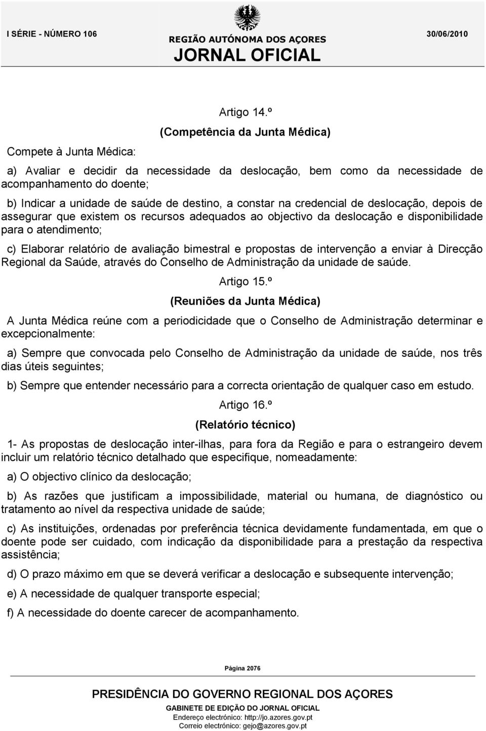 credencial de deslocação, depois de assegurar que existem os recursos adequados ao objectivo da deslocação e disponibilidade para o atendimento; c) Elaborar relatório de avaliação bimestral e