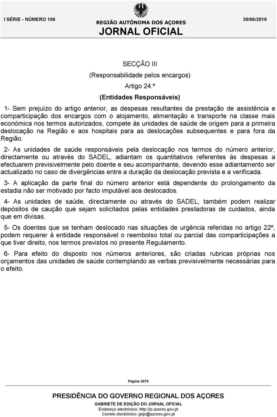 mais económica nos termos autorizados, compete às unidades de saúde de origem para a primeira deslocação na Região e aos hospitais para as deslocações subsequentes e para fora da Região.