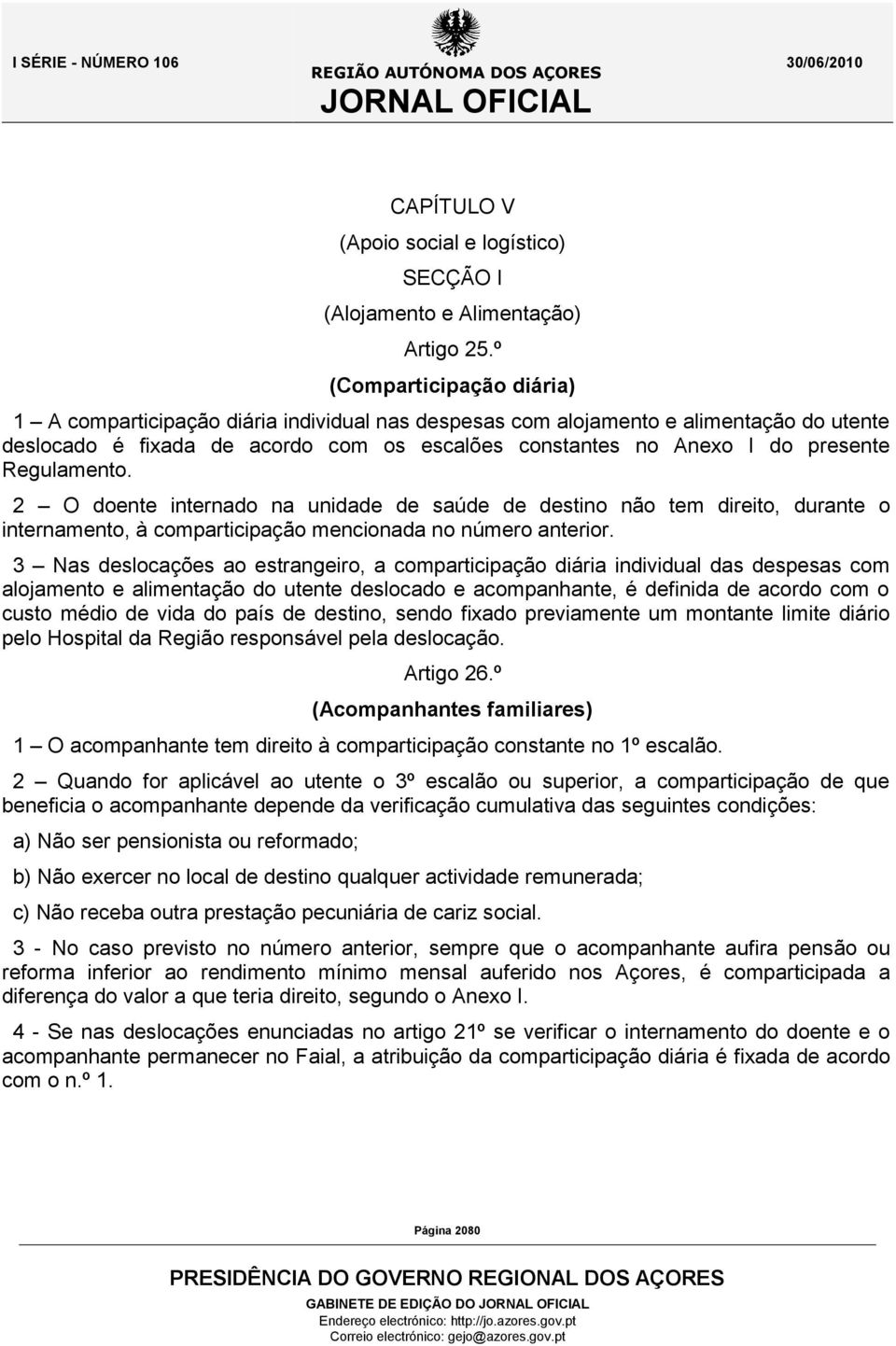 Regulamento. 2 O doente internado na unidade de saúde de destino não tem direito, durante o internamento, à comparticipação mencionada no número anterior.