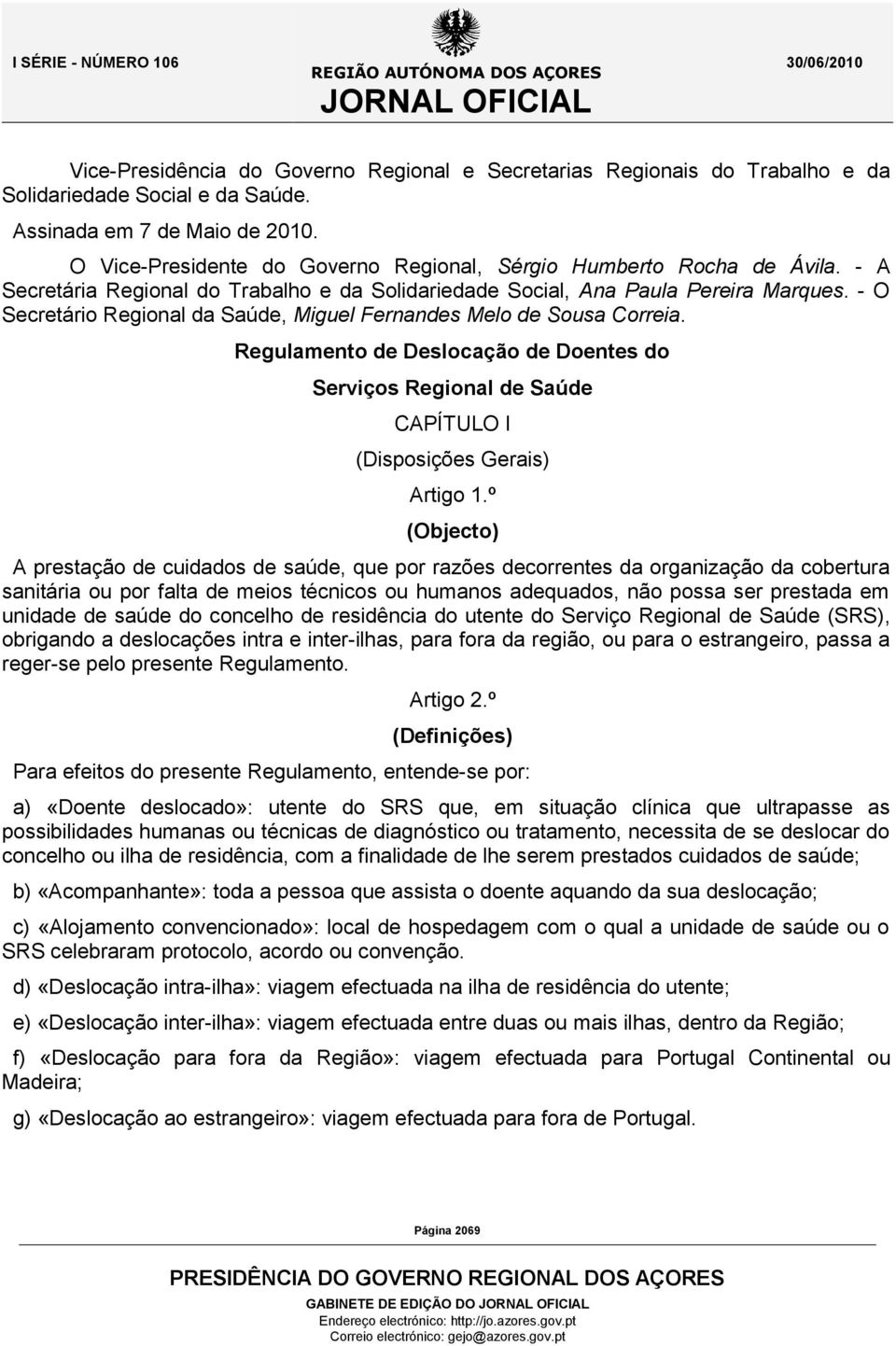 - O Secretário Regional da Saúde, Miguel Fernandes Melo de Sousa Correia. Regulamento de Deslocação de Doentes do Serviços Regional de Saúde CAPÍTULO I (Disposições Gerais) Artigo 1.