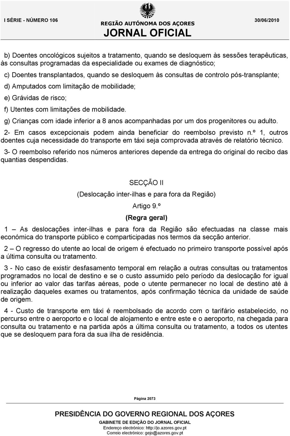 g) Crianças com idade inferior a 8 anos acompanhadas por um dos progenitores ou adulto. 2- Em casos excepcionais podem ainda beneficiar do reembolso previsto n.