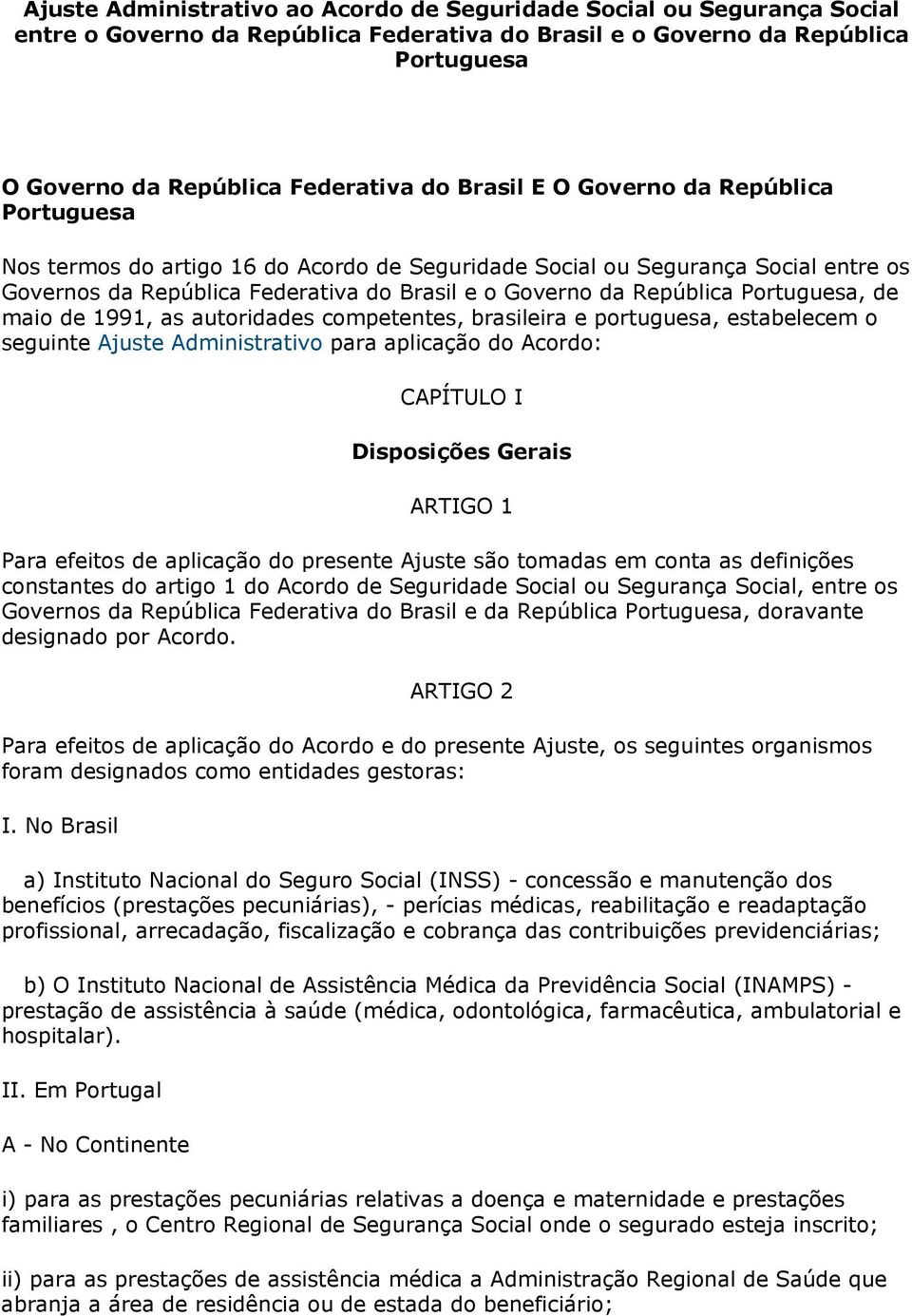 Portuguesa, de maio de 1991, as autoridades competentes, brasileira e portuguesa, estabelecem o seguinte Ajuste Administrativo para aplicação do Acordo: CAPÍTULO I Disposições Gerais ARTIGO 1 Para