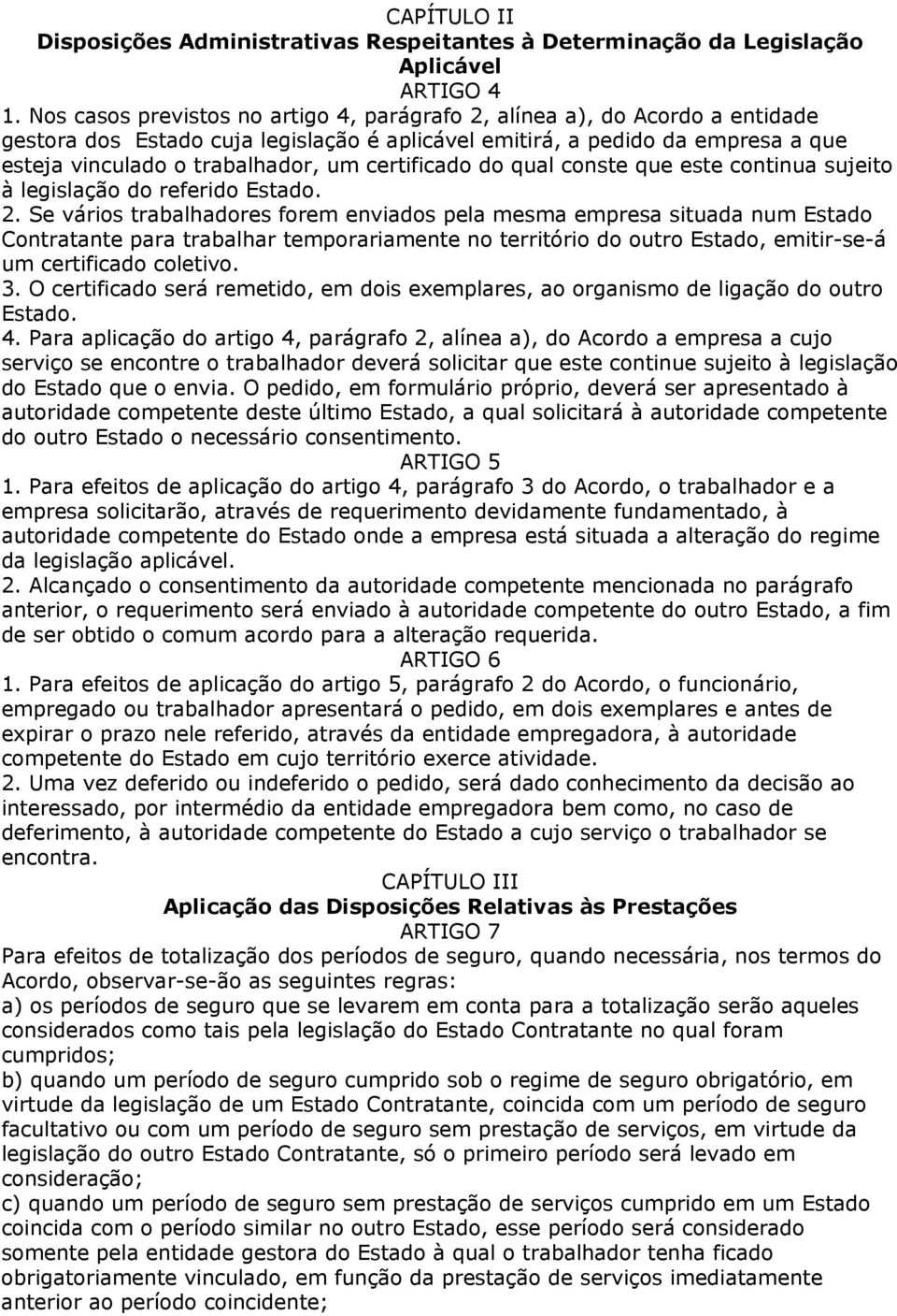 certificado do qual conste que este continua sujeito à legislação do referido Estado. 2.