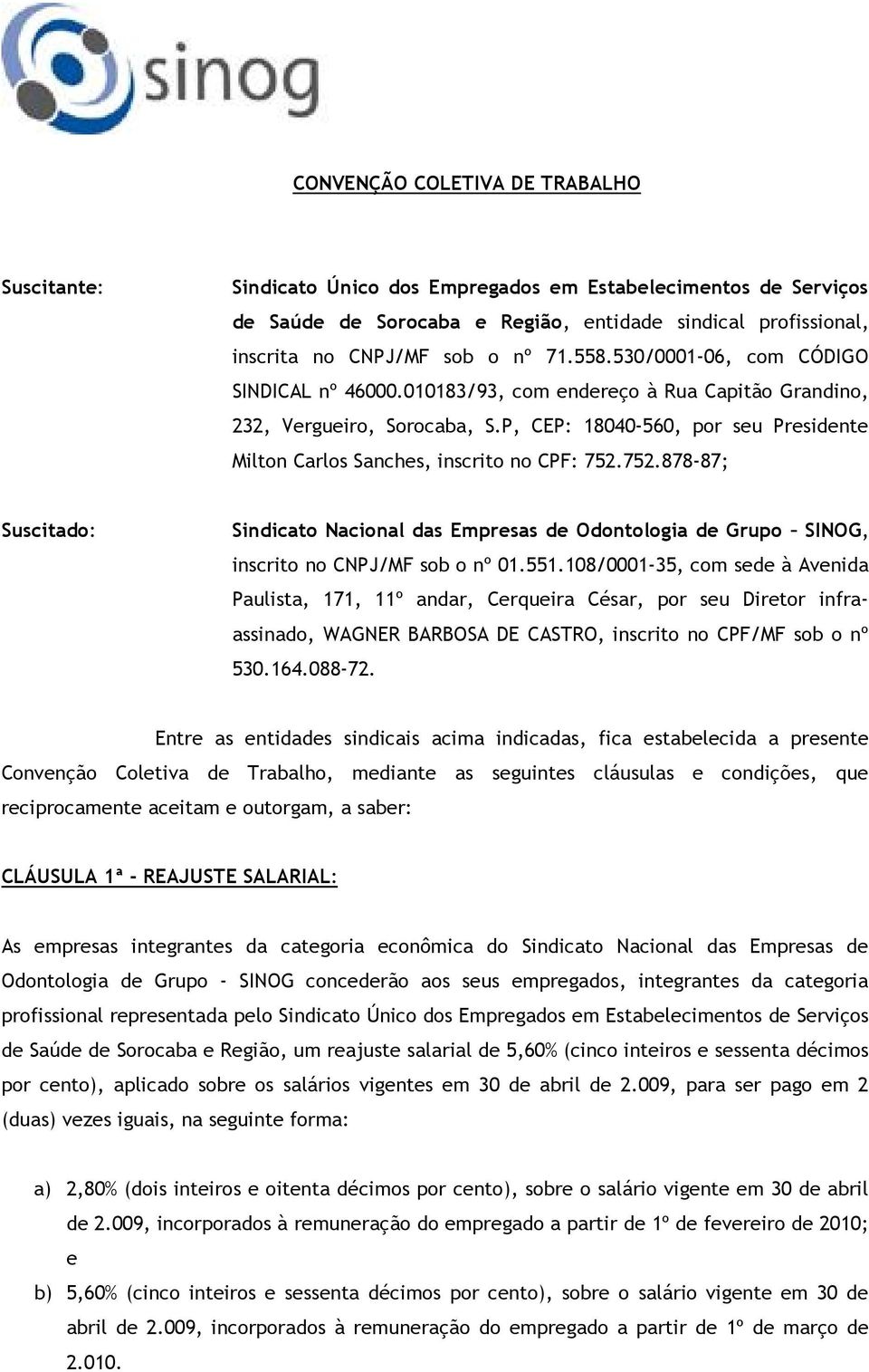 P, CEP: 18040-560, por seu Presidente Milton Carlos Sanches, inscrito no CPF: 752.752.878-87; Suscitado: Sindicato Nacional das Empresas de Odontologia de Grupo SINOG, inscrito no CNPJ/MF sob o nº 01.