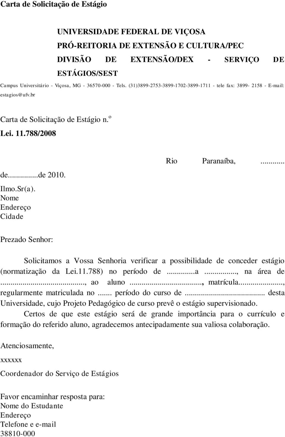 Nome Endereço Cidade Rio Paranaíba,... Prezado Senhor: Solicitamos a Vossa Senhoria verificar a possibilidade de conceder estágio (normatização da Lei.11.788) no período de...a..., na área de.