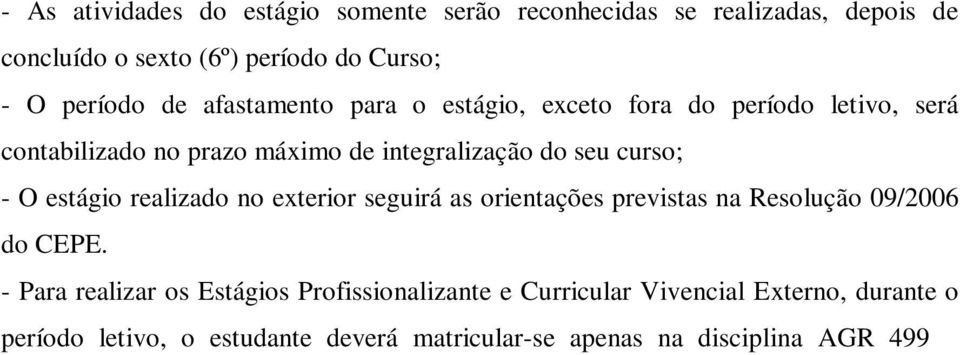 - Para realizar os Estágios Profissionalizante e Curricular Vivencial Externo, durante o período letivo, o estudante deverá matricular-se apenas na disciplina AGR 499 Estágio supervisionado; - O