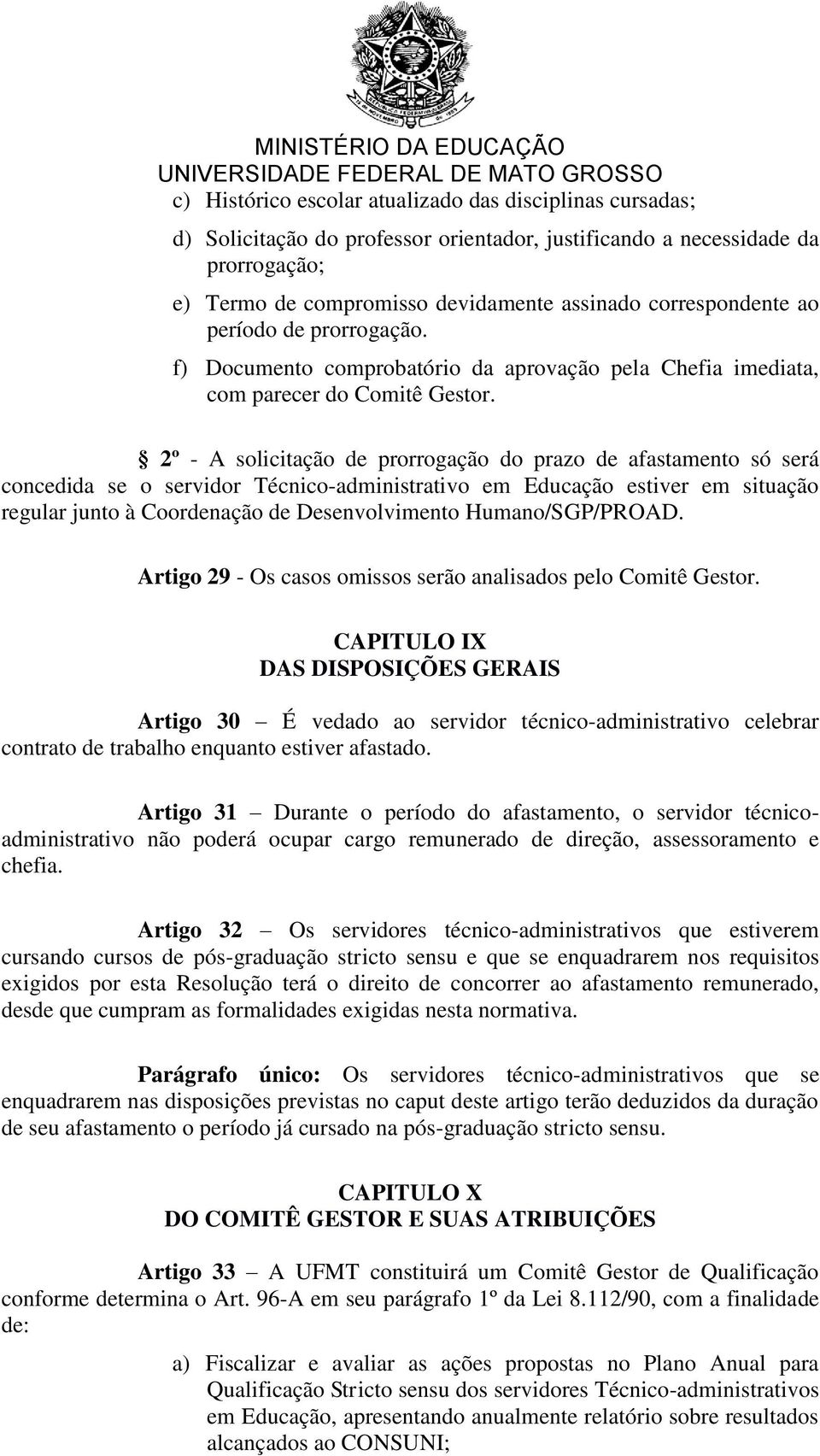 2º - A solicitação de prorrogação do prazo de afastamento só será concedida se o servidor Técnico-administrativo em Educação estiver em situação regular junto à Coordenação de Desenvolvimento