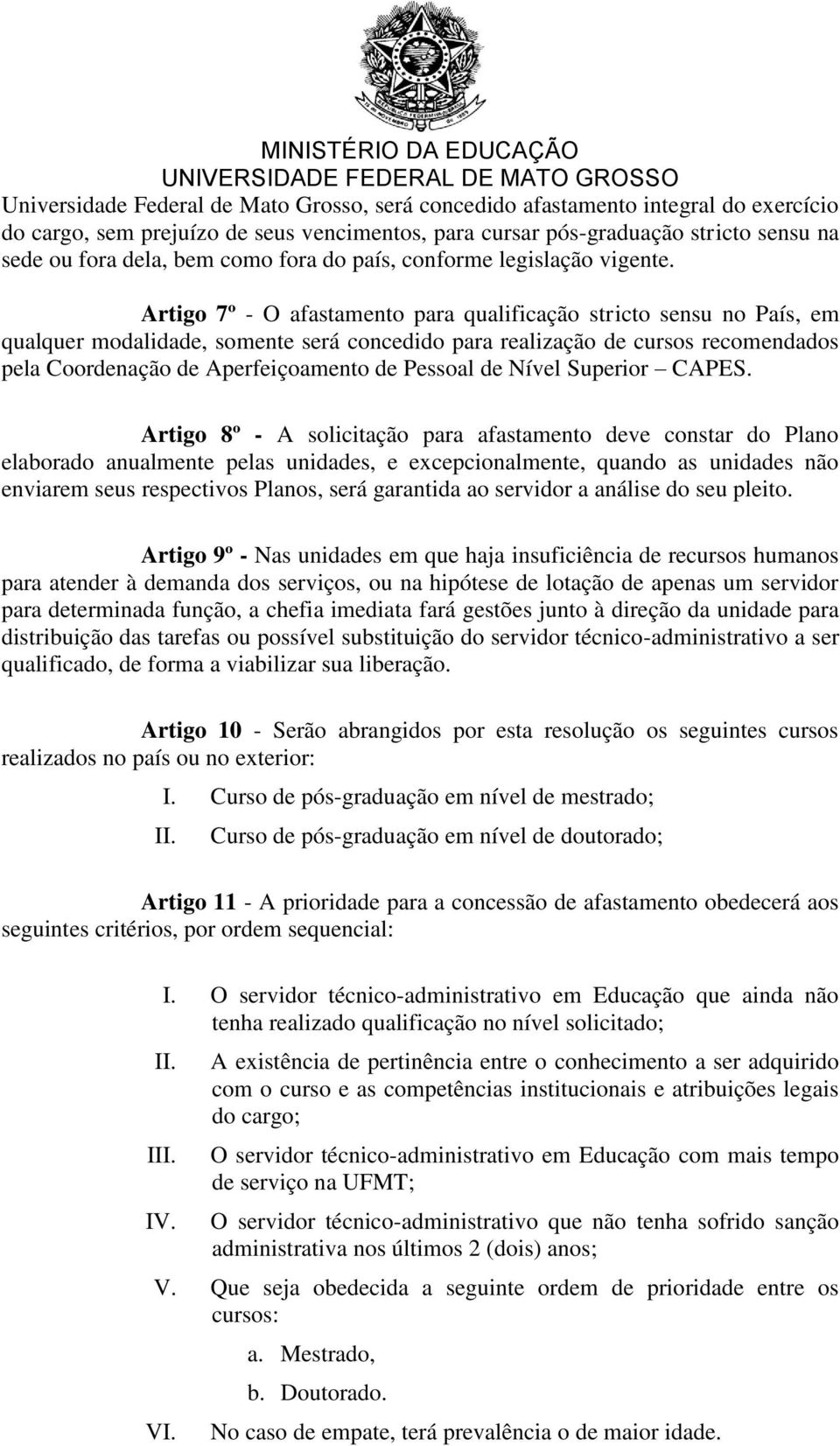 Artigo 7º - O afastamento para qualificação stricto sensu no País, em qualquer modalidade, somente será concedido para realização de cursos recomendados pela Coordenação de Aperfeiçoamento de Pessoal