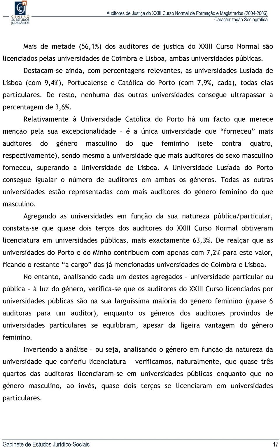 De resto, nenhuma das outras universidades consegue ultrapassar a percentagem de 3,6%.