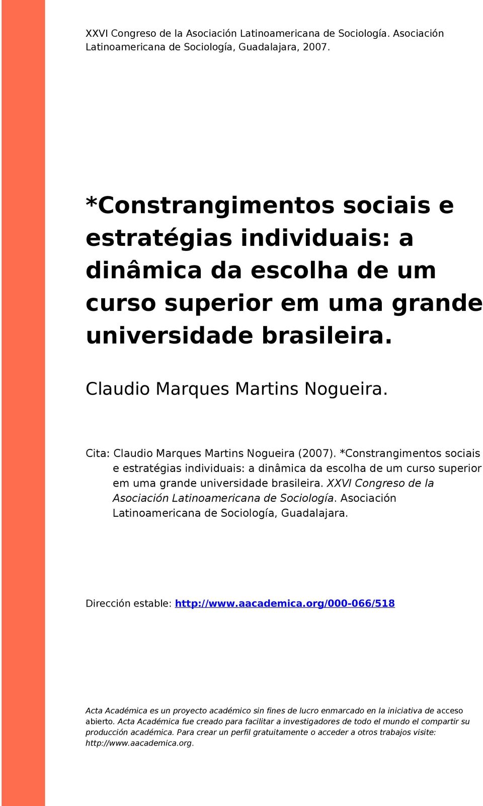 Cia: Claudio Marques Marins Nogueira (2007). *Consrangimenos sociais e esraégias individuais: a dinâmica da escolha de um curso superior em uma grande universidade brasileira.
