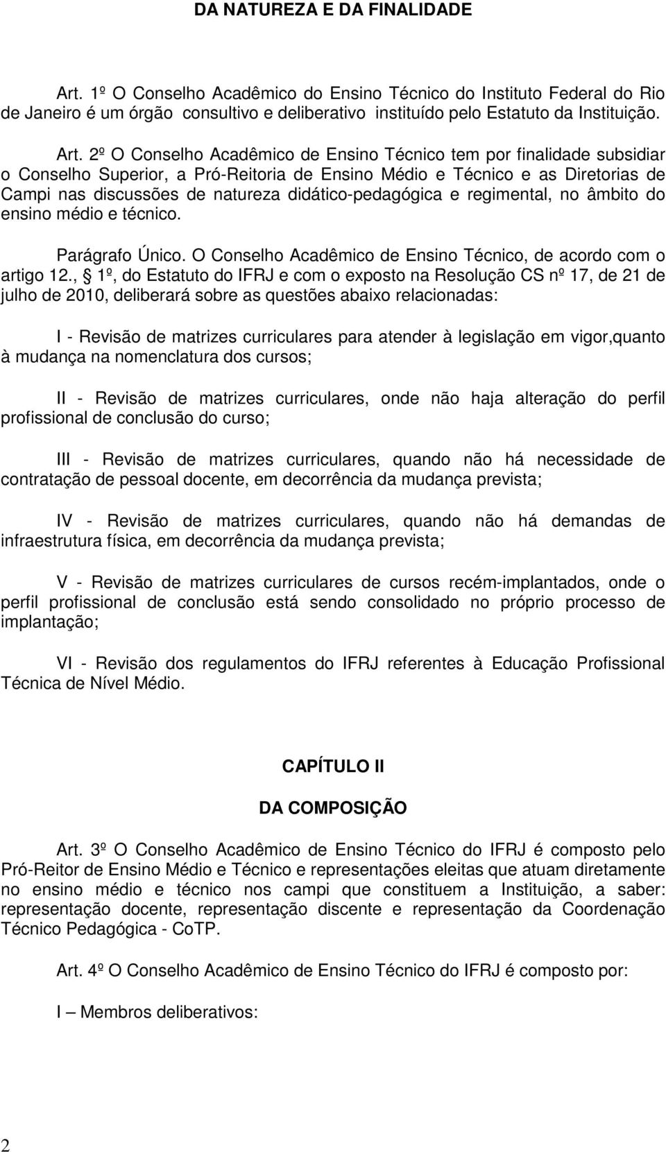 2º O Conselho Acadêmico de Ensino Técnico tem por finalidade subsidiar o Conselho Superior, a Pró-Reitoria de Ensino Médio e Técnico e as Diretorias de Campi nas discussões de natureza