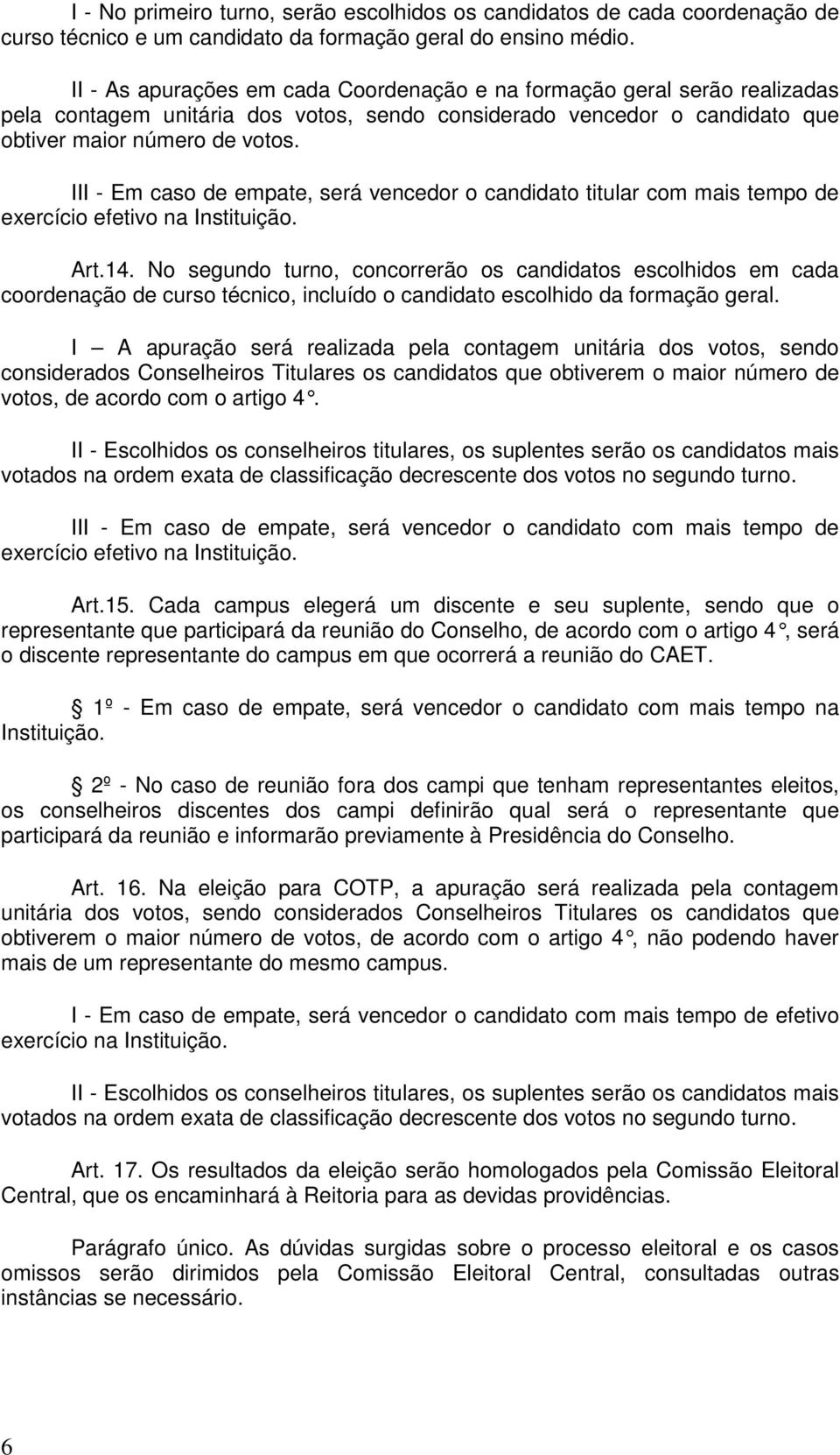 III - Em caso de empate, será vencedor o candidato titular com mais tempo de exercício efetivo na Instituição. Art.14.