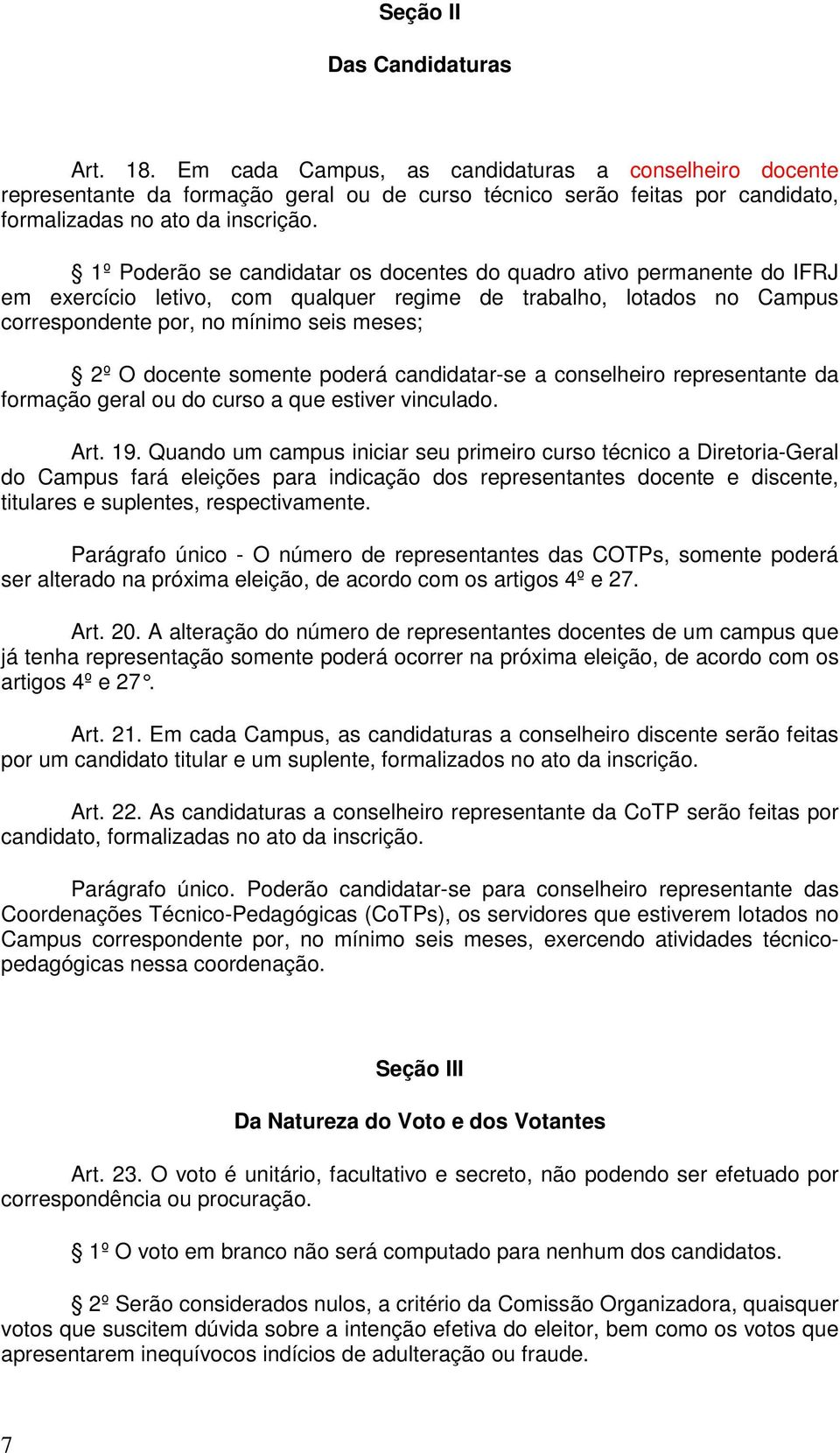 1º Poderão se candidatar os docentes do quadro ativo permanente do IFRJ em exercício letivo, com qualquer regime de trabalho, lotados no Campus correspondente por, no mínimo seis meses; 2º O docente