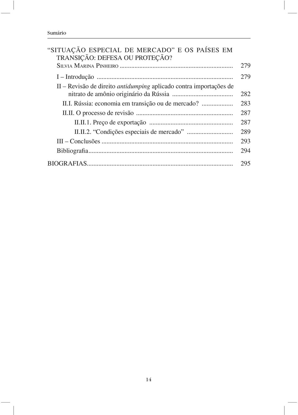 .. 279 II Revisão de direito antidumping aplicado contra importações de nitrato de amônio originário da Rússia... 282 II.