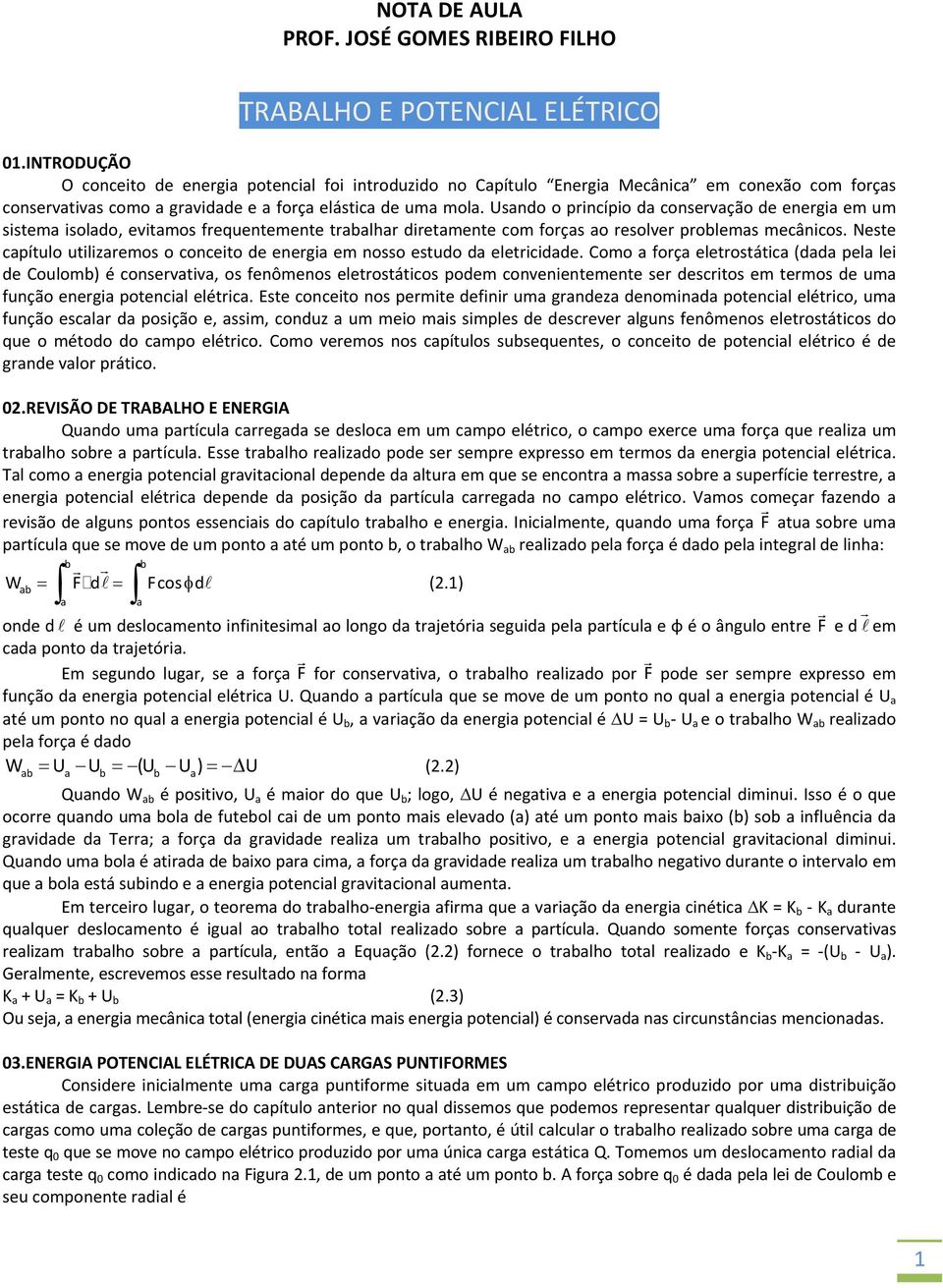 Usndo o pincípio d consevção de enegi em um sistem isoldo, evitmos fequentemente tlh dietmente com foçs o esolve polems mecânicos.