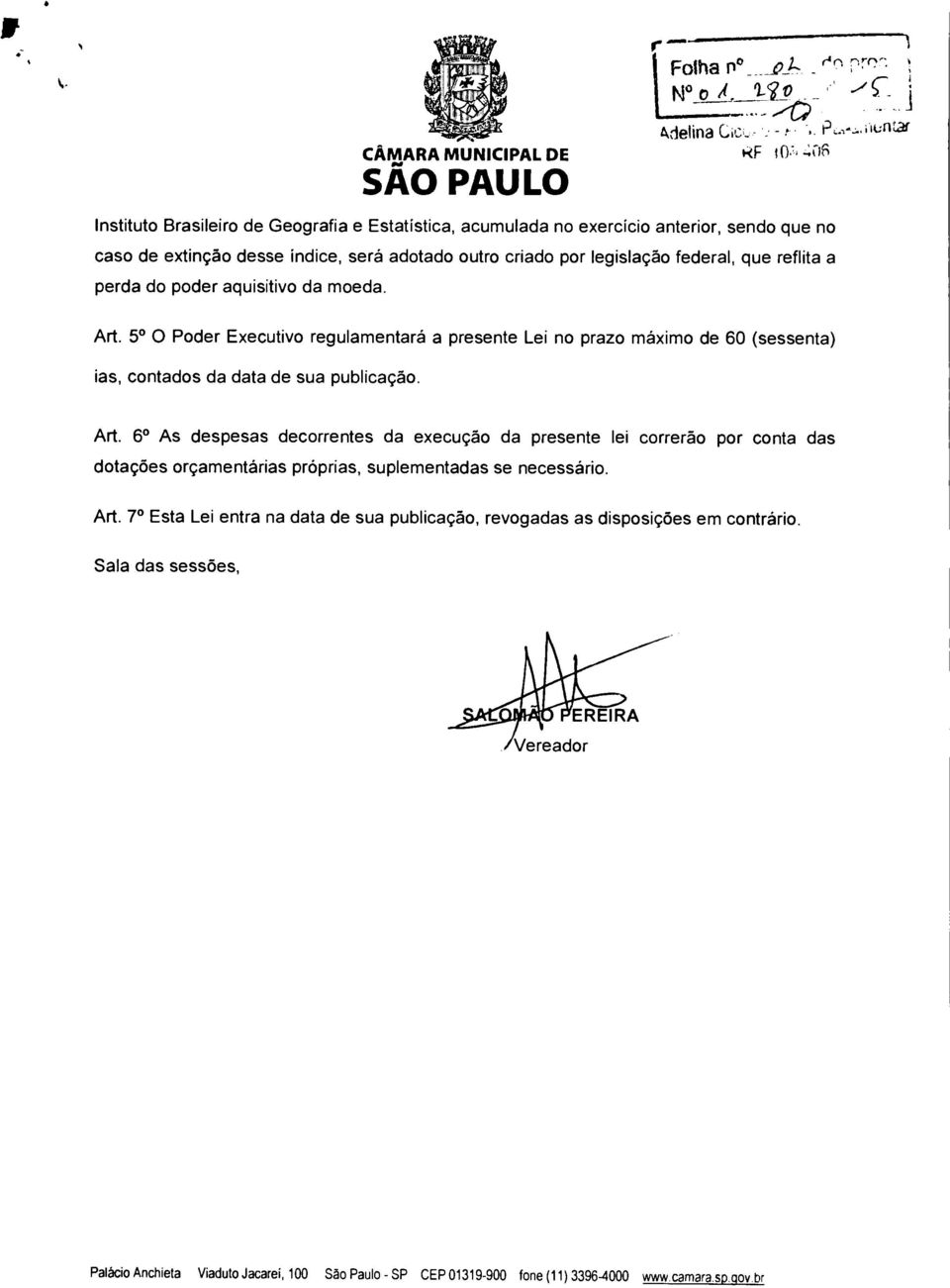 perda do poder aquisitivo da moeda. Art. 5 0 Poder Executivo regulamentará a presente Lei no prazo máximo de 60 (sessenta) ias, contados da data de sua publicação. Art. 6 As despesas decorrentes da execução da presente lei correrão por conta das dotações orçamentárias próprias, suplementadas se necessário.