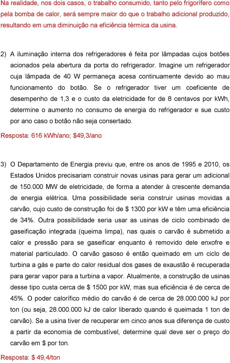 Imagine um refrigerador cuja lâmpada de 40 W permaneça acesa continuamente devido ao mau funcionamento do botão.