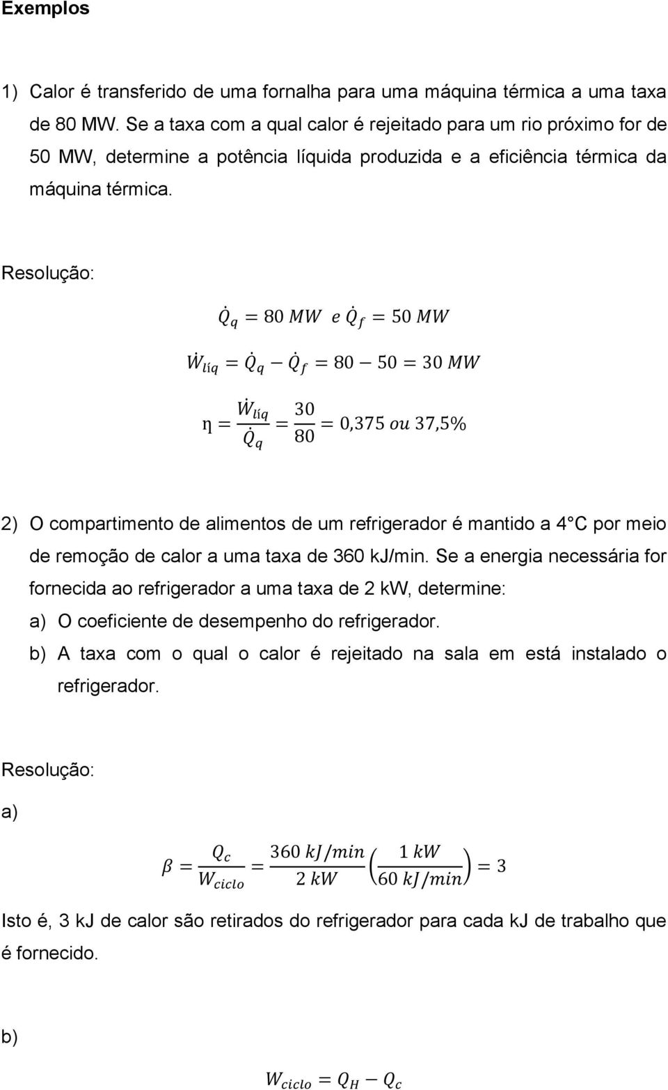 Resolução: 2) O compartimento de alimentos de um refrigerador é mantido a 4 C por meio de remoção de calor a uma taxa de 360 kj/min.