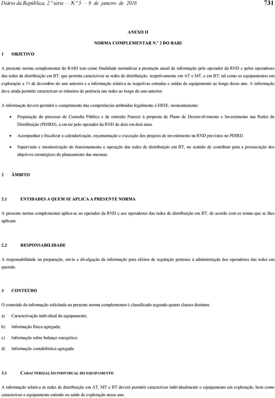 caracterizar as redes de distribuição, respetivamente em AT e MT, e em BT, tal como os equipamentos em exploração a 31 de dezembro do ano anterior e a informação relativa às respetivas entradas e