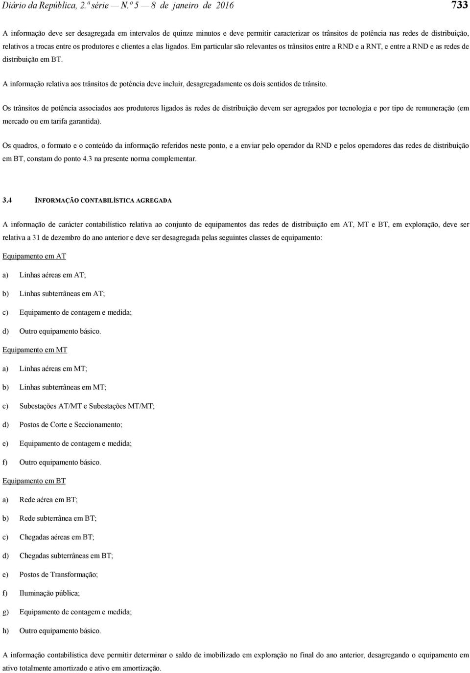 entre os produtores e clientes a elas ligados. Em particular são relevantes os trânsitos entre a RND e a RNT, e entre a RND e as redes de distribuição em BT.