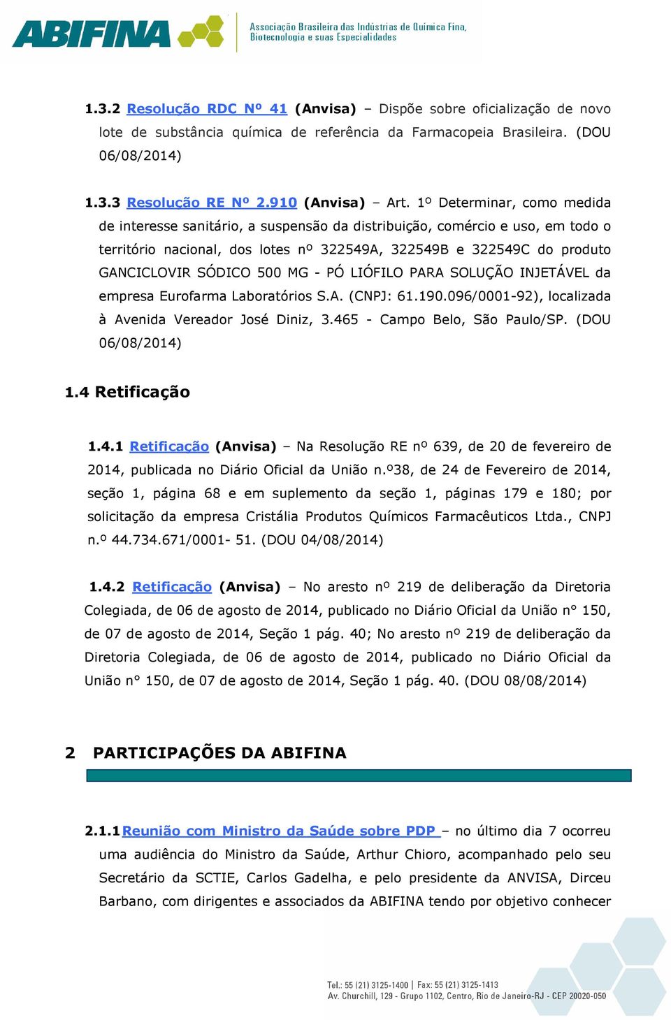 500 MG - PÓ LIÓFILO PARA SOLUÇÃO INJETÁVEL da empresa Eurofarma Laboratórios S.A. (CNPJ: 61.190.096/0001-92), localizada à Avenida Vereador José Diniz, 3.465 - Campo Belo, São Paulo/SP.