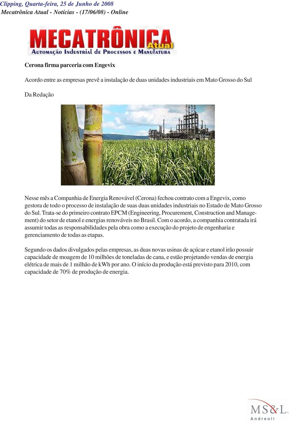 Trata-se do primeiro contrato EPCM (Engineering, Procurement, Construction and Management) do setor de etanol e energias renováveis no Brasil.