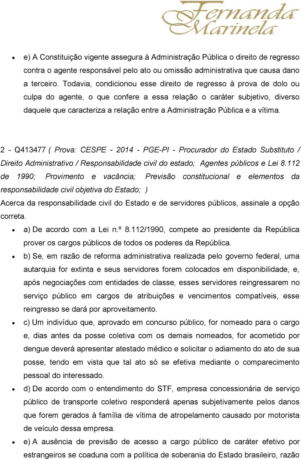 Pública e a vítima. 2 - Q413477 ( Prova: CESPE - 2014 - PGE-PI - Procurador do Estado Substituto / Direito Administrativo / Responsabilidade civil do estado; Agentes públicos e Lei 8.