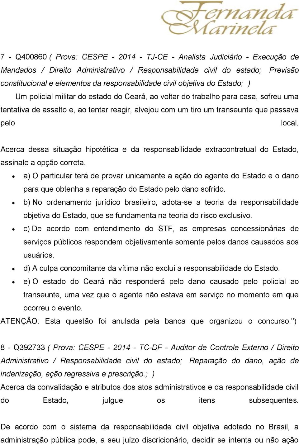 transeunte que passava pelo local. Acerca dessa situação hipotética e da responsabilidade extracontratual do Estado, assinale a opção correta.