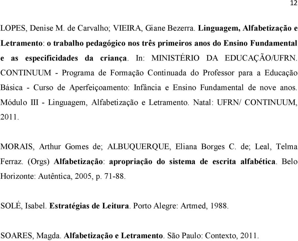 Módulo III - Linguagem, Alfabetização e Letramento. Natal: UFRN/ CONTINUUM, 2011. MORAIS, Arthur Gomes de; ALBUQUERQUE, Eliana Borges C. de; Leal, Telma Ferraz.